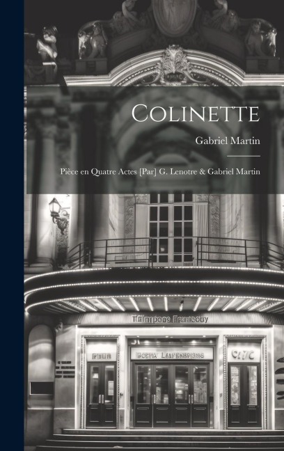 Colinette; pièce en quatre actes [par] G. Lenotre & Gabriel Martin - Gabriel Martin
