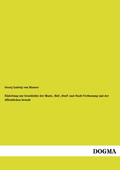 Einleitung zur Geschichte der Mark-, Hof-, Dorf- und Stadt-Verfassung und der öffentlichen Gewalt - Georg Ludwig Von Maurer