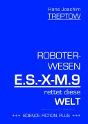 Cover-Bild zum Titel 'Roboter-Wesen E.S.-X-M.9 rettet die Welt' von 'Hans Joachim Treptow'