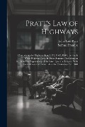 Pratt's Law of Highways: Comprising the Highway Acts, 1835, 1862, 1864, the South Wales Highway Acts, & Other Statutes: Including an Introducti - John Tidd Pratt, Samuel Prentice