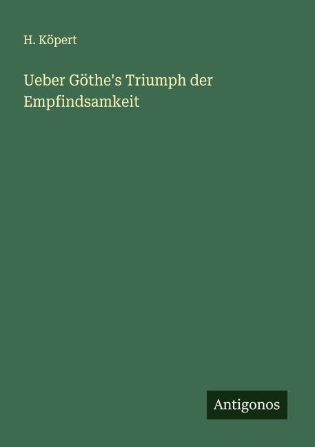 Ueber Göthe's Triumph der Empfindsamkeit - H. Köpert