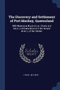 The Discovery and Settlement of Port Mackay, Queensland: With Numerous Illustrations, Charts and Maps, and Some Notes On the Natural History of the Di - Henry Ling Roth