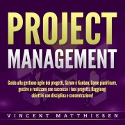 Cover-Bild zum Titel 'PROJECT MANAGEMENT: Guida alla gestione agile dei progetti, Scrum e Kanban. Come pianificare, gestire e realizzare con successo i tuoi progetti. Raggiungi obiettivi con disciplina e concentrazione!' von 'Vincent Matthiesen'