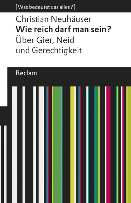 Wie reich darf man sein?. Über Gier, Neid und Gerechtigkeit. [Was bedeutet das alles?] - Christian Neuhäuser