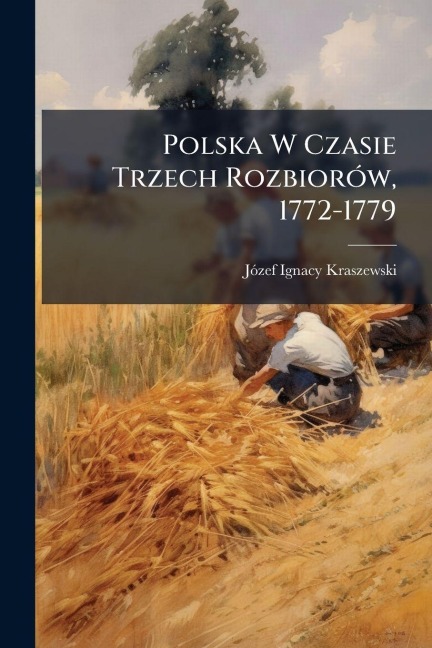 Polska W Czasie Trzech RozbiorÃ3w, 1772-1779 - Jãzef Ignacy Kraszewski