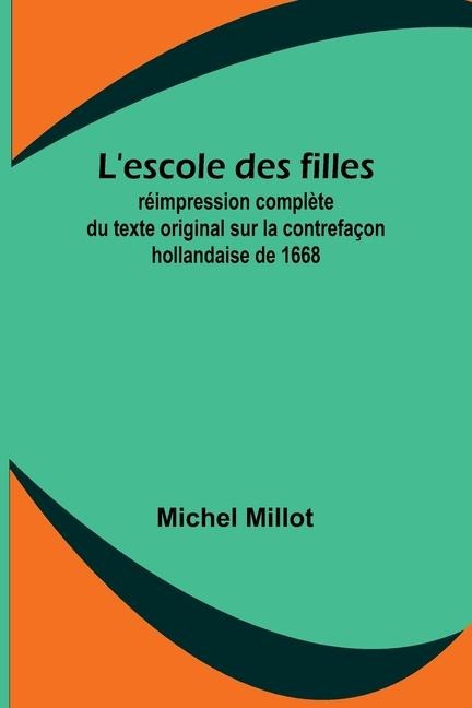 L'escole des filles; réimpression complète du texte original sur la contrefaçon hollandaise de 1668 - Michel Millot