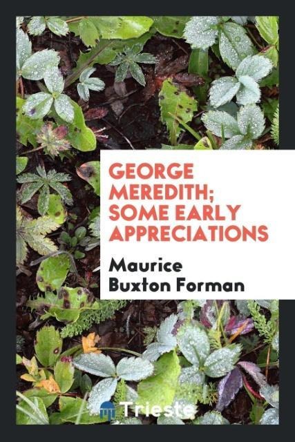 George Meredith; some early appreciations - Maurice Buxton Forman