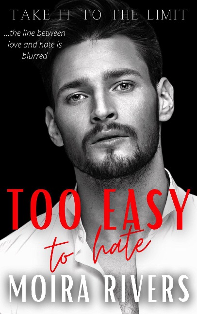 Too Easy to Hate (Take It to the Limit, #1) - Moira Rivers