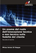 Cover-Bild zum Titel 'Un esame del ruolo dell'innovazione tecnica e non tecnica sulla fedeltà del cliente' von 'Mirza Imran Ul Haque'