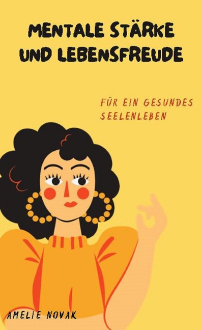 Mentale Stärke und Lebensfreude für ein gesundes Seelenleben - Amelie Novak
