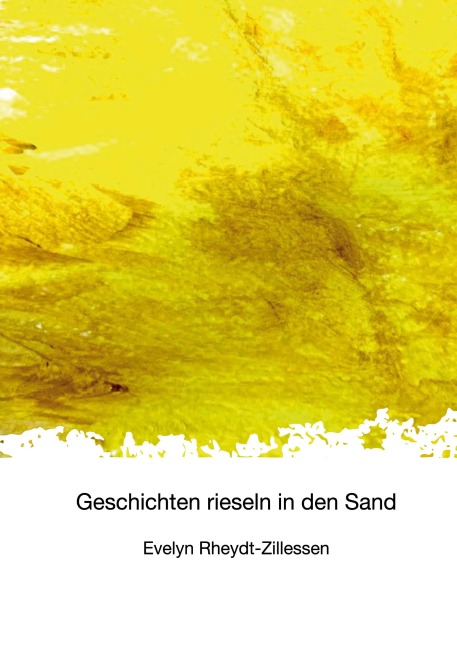 Geschichten rieseln in den Sand - Evelyn Rheydt-Zillessen