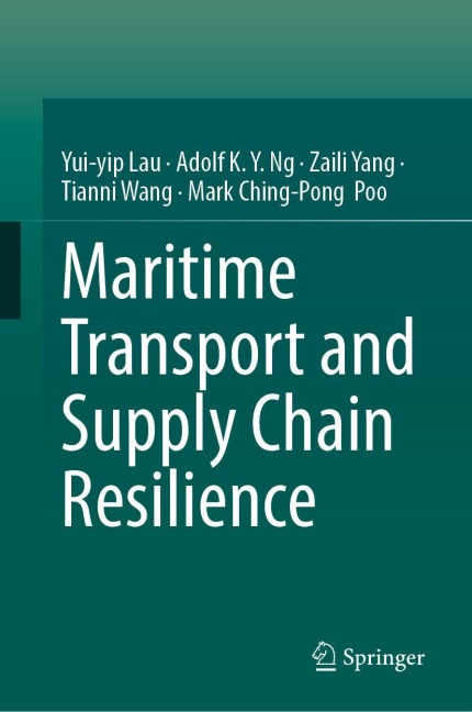 Maritime Transport and Supply Chain Resilience - Yui Yip (Joseph) Lau, Adolf K. Y. Ng, Zaili Yang, Tianni Wang, Mark Ching-Pong Poo
