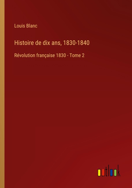 Histoire de dix ans, 1830-1840 - Louis Blanc