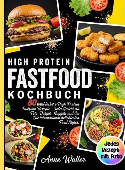 Fastfood Kochbuch High Protein- 80 total leckere High Protein Fastfood Rezepte- Jedes Gericht mit Foto. - Anne Waller