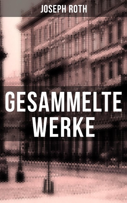 Gesammelte Werke von Joseph Roth - Joseph Roth