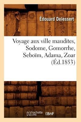 Voyage Aux Ville Maudites, Sodome, Gomorrhe, Seboïm, Adama, Zoar, (Éd.1853) - Édouard Delessert