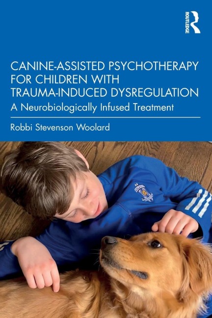 Canine-Assisted Psychotherapy for Children with Trauma-Induced Dysregulation - Robbi Stevenson Woolard