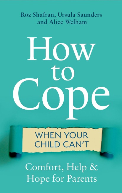How to Cope When Your Child Can't - Roz Shafran, Ursula Saunders, Alice Welham