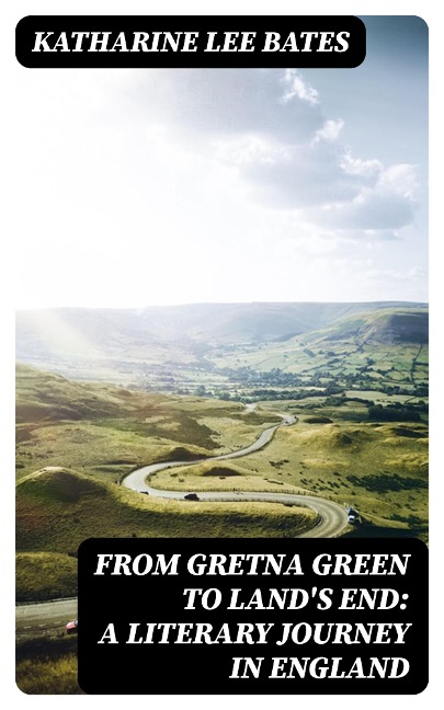 From Gretna Green to Land's End: A Literary Journey in England - Katharine Lee Bates