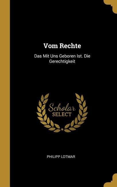 Vom Rechte: Das Mit Uns Geboren Ist. Die Gerechtigkeit - Philipp Lotmar