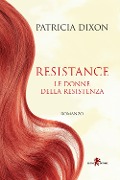 Resistance. Le donne della Resistenza - Patricia Dixon
