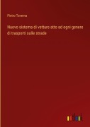 Cover-Bild zum Titel 'Nuovo sistema di vetture atto ad ogni genere di trasporti sulle strade' von 'Pietro Taverna'
