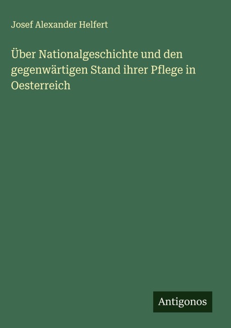 Über Nationalgeschichte und den gegenwärtigen Stand ihrer Pflege in Oesterreich - Josef Alexander Helfert