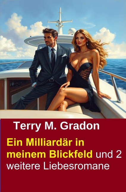 Ein Milliardär in meinem Blickfeld und 2 weitere Liebesromane - Terry M. Gradon