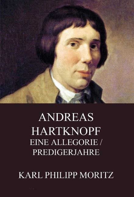 Andreas Hartknopf - Eine Allegorie / Predigerjahre - Karl Philipp Moritz