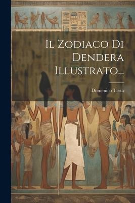 Il Zodiaco Di Dendera Illustrato... - Domenico Testa