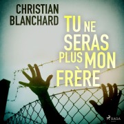 Cover-Bild zum Titel 'Tu ne seras plus mon frère' von 'Christian Blanchard'