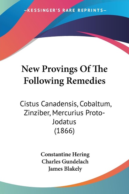New Provings Of The Following Remedies - James Blakely, Charles Gundelach, Constantine Hering