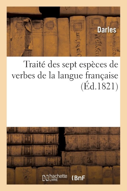 Traité Des Sept Espèces de Verbes de la Langue Française - Darles