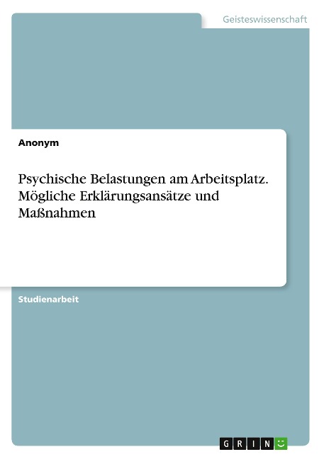 Psychische Belastungen am Arbeitsplatz. Mögliche Erklärungsansätze und Maßnahmen - Anonymous