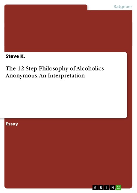 The 12 Step Philosophy of Alcoholics Anonymous. An Interpretation - Steve K.