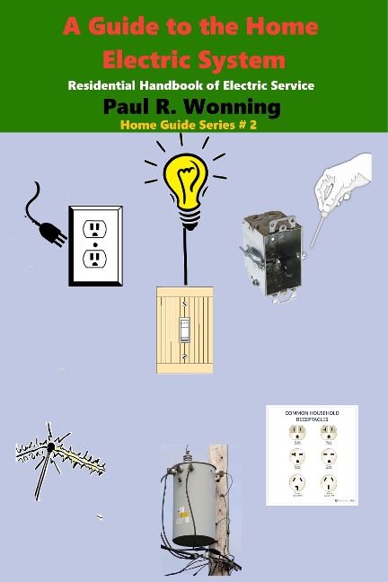 A Guide to the Home Electric System (Home Guide Basics Series, #2) - Paul R. Wonning
