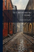 Cover-Bild zum Titel 'Le Chevalier Au Cygne...' von 'Godefroid De Bouillon'