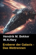 Eroberer der Galaxis - Das Wettrennen - W. A. Hary, Hendrik M. Bekker