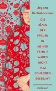 Cover-Bild zum Titel 'Die Hände der Frauen in meiner Familie waren nicht zum Schreiben bestimmt' von 'Jegana Dschabbarowa'
