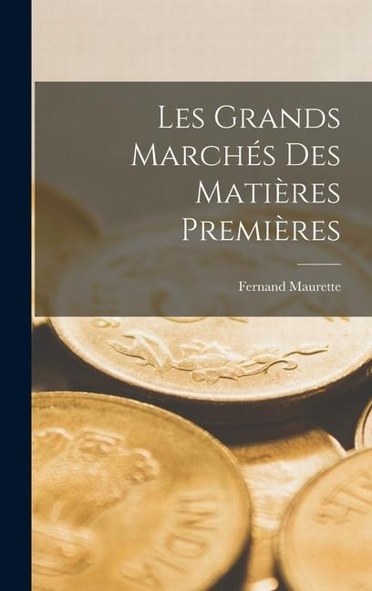 Les grands marchés des matières premières - Fernand Maurette