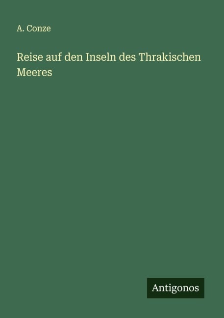 Reise auf den Inseln des Thrakischen Meeres - A. Conze