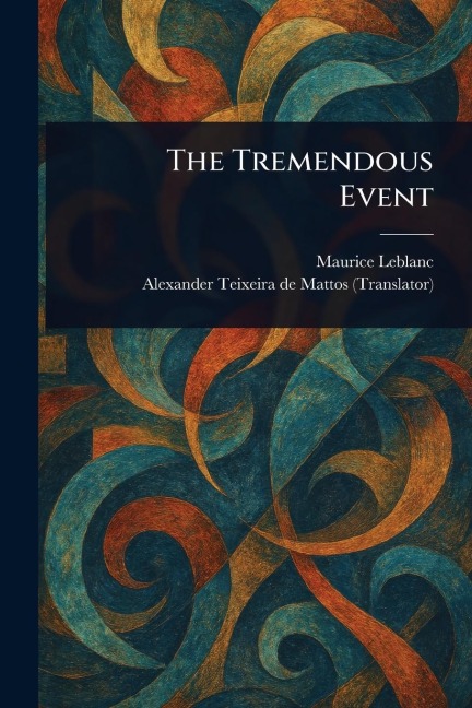 The Tremendous Event - Maurice Leblanc, Alexander Teixeira De Mattos