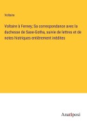 Cover-Bild zum Titel 'Voltaire à Ferney; Sa correspondance avec la duchesse de Saxe-Gotha, suivie de lettres et de notes histriques entièrement inédites' von 'Voltaire'