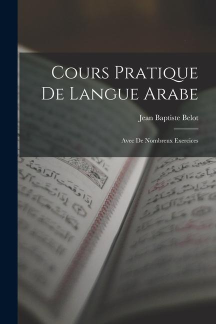 Cours pratique de langue Arabe; avec de nombreux exercices - Belot Jean Baptiste