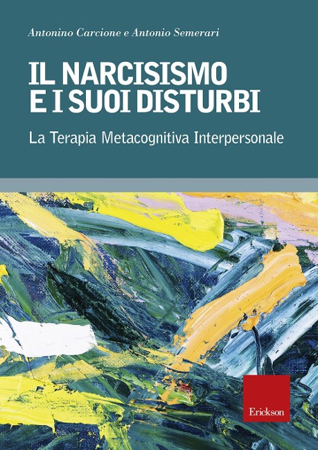 Il narcisismo e i suoi disturbi. La terapia metacognitiva interpersonale - Antonino Carcione, Antonio Semerari