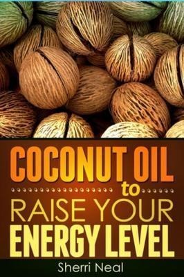 Coconut Oil to Raise Your Energy Level - Sherri Neal