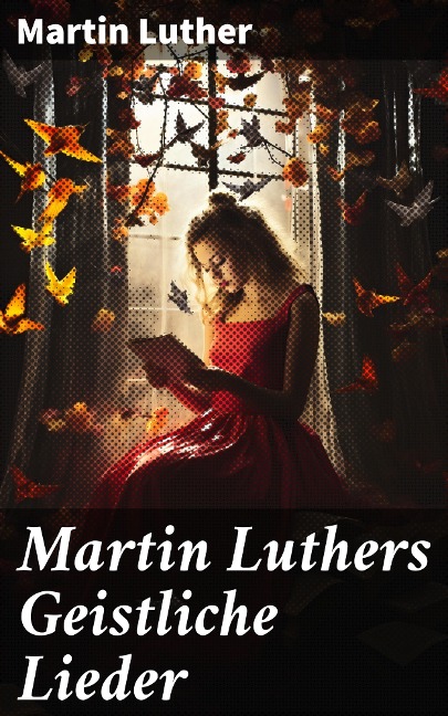 Martin Luthers Geistliche Lieder - Martin Luther