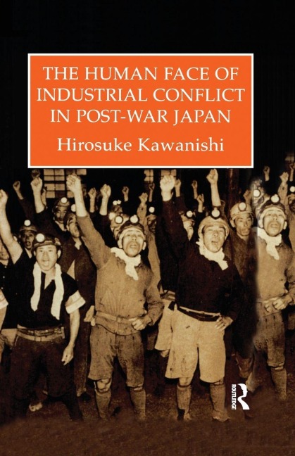 The Human Face Of Industrial Conflict In Post-War Japan - Hirosuke Kawanishi