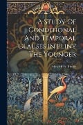 A Study Of Conditional And Temporal Clauses In Pliny The Younger - Mary Helen Ritchie