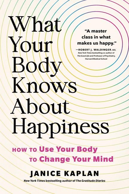 What Your Body Knows about Happiness - Janice Kaplan